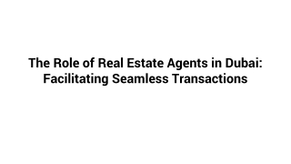 The Role of Real Estate Agents in Dubai_ Facilitating Seamless Transactions