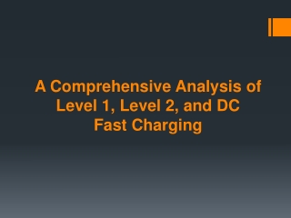 A Comprehensive Analysis of Level 1, Level 2, and DC Fast Charging