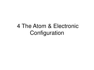 4 The Atom & Electronic Configuration