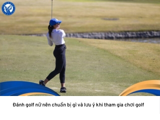 Danh golf nu nen chuan bi gi va luu y khi tham gia choi golf