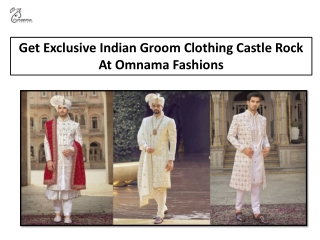 Get Exclusive Indian Groom Clothing Castle Rock At Omnama Fashions