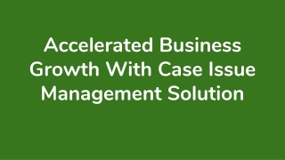 Accelerated Business Growth With Case Issue Management Solution