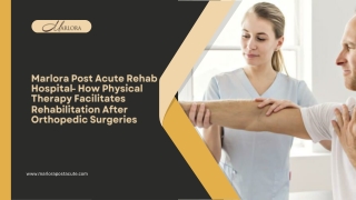 Marlora Post Acute Rehab Hospital- How Physical Therapy Facilitates Rehabilitation After Orthopedic Surgeries