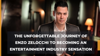 The Unforgettable Journey of Enzo Zelocchi to Becoming an Entertainment Industry Sensation