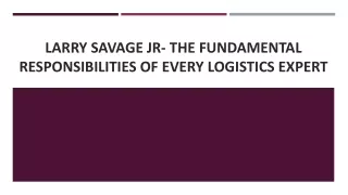 Larry Savage Jr- The Fundamental Responsibilities of Every Logistics Expert