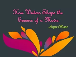 Anya Raza filmmaker - How Writers Shape the Essence of a Movie.