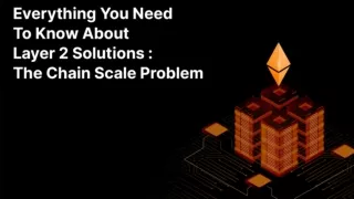 Everything You Need To Know About Layer 2 Solutions: The Chain Scale Problem