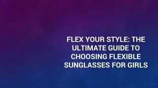 Flex Your Style: The Ultimate Guide to Choosing Flexible Sunglasses for Girls