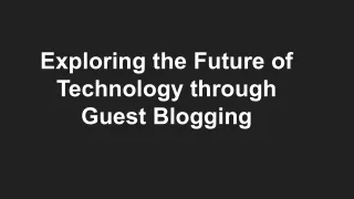 Exploring the Future of Technology through Guest Blogging