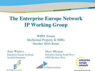 The Enterprise Europe Network IP Working Group WIPO Forum Intellectual Property & SMEs October 2010, Rome