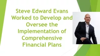 Steve Edward Evans Worked to Develop and Oversee the Implementation of Comprehensive Financial Plans