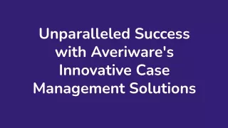 Unparalleled Success with Averiware's Innovative Case Management Solutions