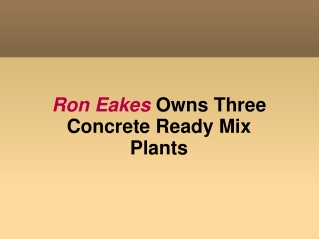 Ron Eakes Owns Three Concrete Ready Mix Plants