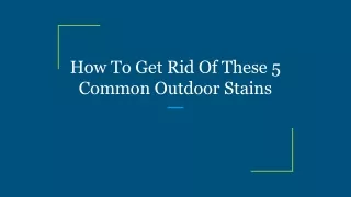 How To Get Rid Of These 5 Common Outdoor Stains