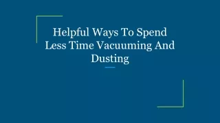 Helpful Ways To Spend Less Time Vacuuming And Dusting