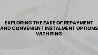 Exploring the Ease of Repayment and Convenient Instalment Options with RING