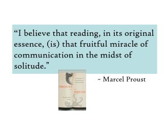 “I believe that reading, in its original essence, (is) that fruitful miracle of communication in the midst of solitude.