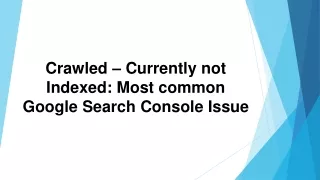 Crawled  Currently not Indexed Most common Google Search Console Issue