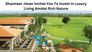 Shazmeer Jiwan Invites You To Invest In Luxury Living Amidst Rich Nature