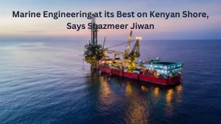 Marine Engineering at its Best on Kenyan Shore, Says Shazmeer Jiwan