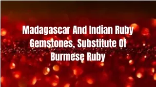 Madagascar And Indian Ruby Gemstones, Substitute Of Burmese Ruby