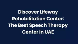 Discover Lifeway Rehabilitation Center The Best Speech Therapy Center in UAE