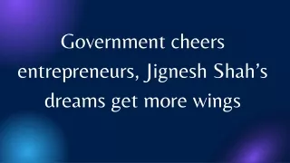 Government cheers entrepreneurs, Jignesh Shah’s dreams get more wings