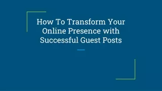 How To Transform Your Online Presence with Successful Guest Posts