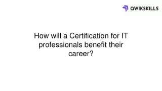 How will a Certification for IT professionals benefit their career