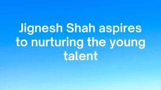 Jignesh Shah aspires to nurturing the young talent