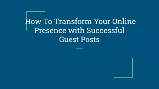 How To Transform Your Online Presence with Successful Guest Posts