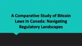 A Comparative Study of Bitcoin Laws In Canada: Navigating Regulatory Landscapes