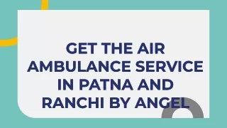 Avail the Fastest and Safest Angel Air Ambulance Service in Patna and RanchI