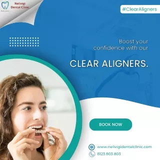 Boost your confidence with our Clear Aligners | Nelivigi Dental Clinic