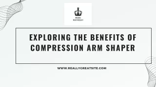 Exploring the Benefits of Compression Arm Shaper