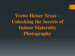 Yvette Heiser Texas – Unlocking the Secrets of Indoor Maternity Photography