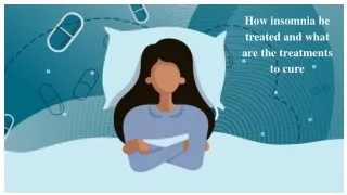 How insomnia be treated and what are the treatments to cure