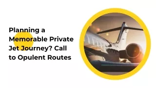 Planning a Memorable Private Jet Journey? Call to Opulent Routes