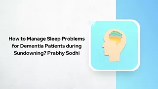 How to Manage Sleep Problems for Dementia Patients during Sundowning Prabhy Sodhi