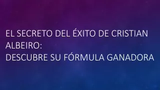 El Éxito en Acción: Los Secretos de Cristian Albeiro al Descubierto