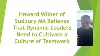 Howard Wilner of Sudbury MA Believes That Dynamic Leaders Need to Cultivate a Culture of Teamwork