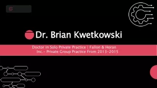 Dr. Brian Kwetkowski - A Proactive and Ardent Individual