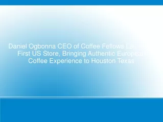Daniel Ogbonna CEO of Coffee Fellows Launches First US Store, Bringing Authentic European Coffee Experience to Houston T