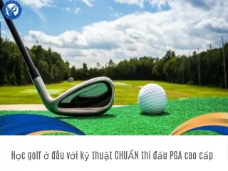 Hoc golf o dau voi ky thuat CHUAN thi dau PGA cao cap