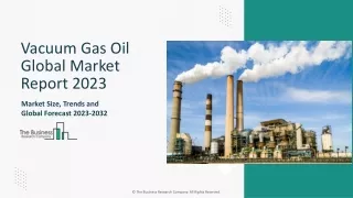 Vacuum Gas Oil Market Segments, Trends, Size And Competitor Assessment 2023-2032