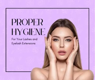 Proper Hygiene for Your Lashes and Eyelash Extensions