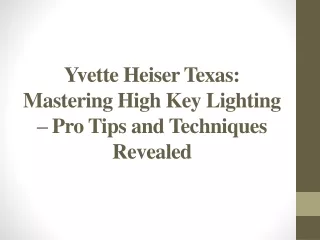 Yvette Heiser Texas - Mastering High Key Lighting – Pro Tips and Techniques Revealed