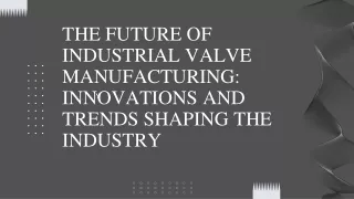 THE FUTURE OF INDUSTRIAL VALVE MANUFACTURING: INNOVATIONS AND TRENDS SHAPING THE