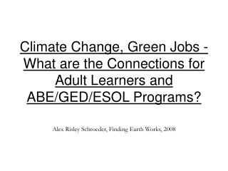 Climate Change, Green Jobs - What are the Connections for Adult Learners and ABE/GED/ESOL Programs?