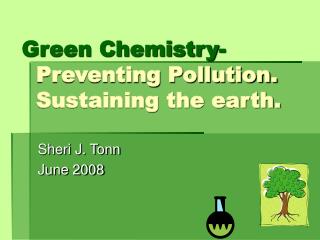Green Chemistry- Preventing Pollution. Sustaining the earth.